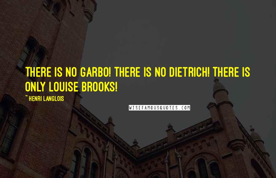 Henri Langlois Quotes: There is no Garbo! There is no Dietrich! There is only Louise Brooks!