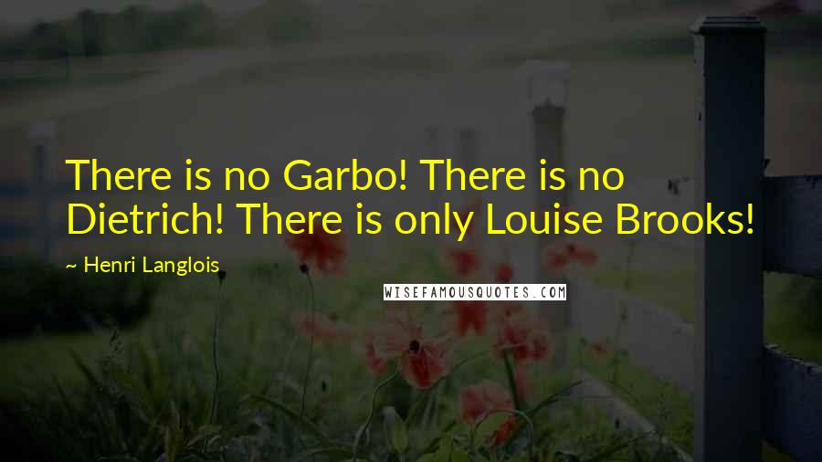 Henri Langlois Quotes: There is no Garbo! There is no Dietrich! There is only Louise Brooks!