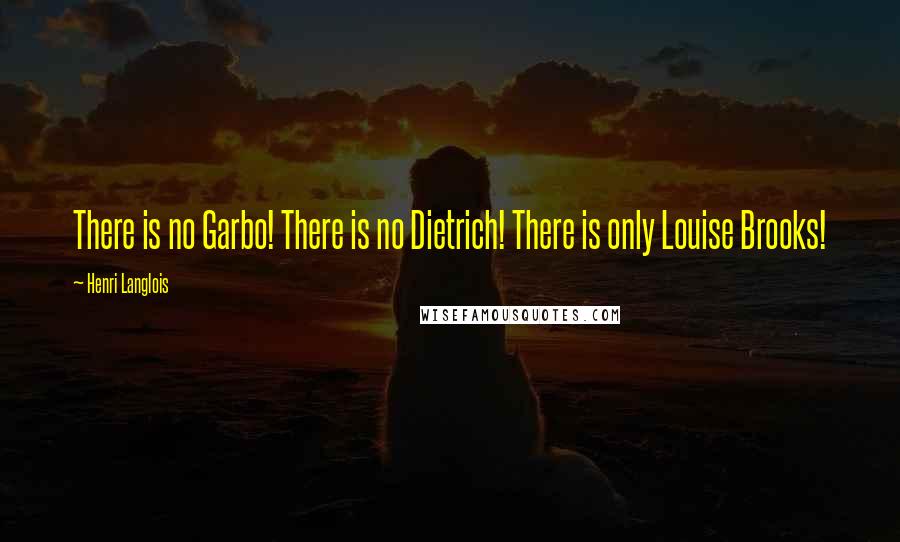 Henri Langlois Quotes: There is no Garbo! There is no Dietrich! There is only Louise Brooks!
