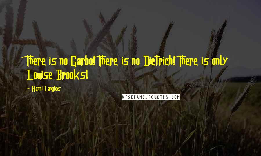 Henri Langlois Quotes: There is no Garbo! There is no Dietrich! There is only Louise Brooks!