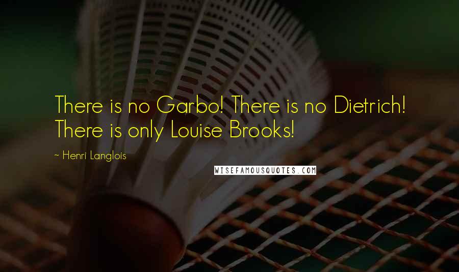 Henri Langlois Quotes: There is no Garbo! There is no Dietrich! There is only Louise Brooks!