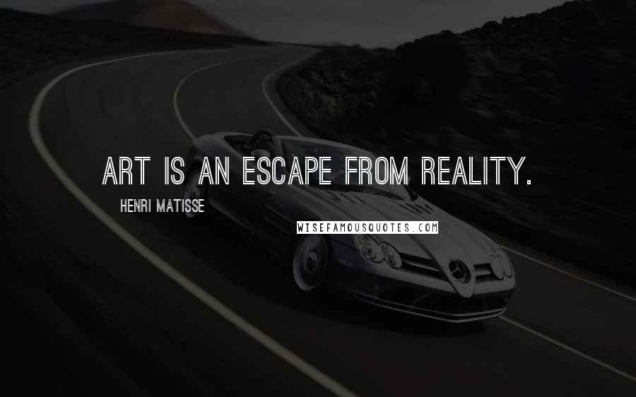 Henri Matisse Quotes: Art is an escape from reality.