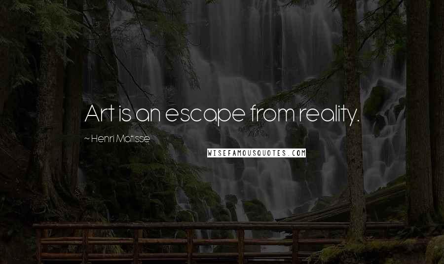 Henri Matisse Quotes: Art is an escape from reality.
