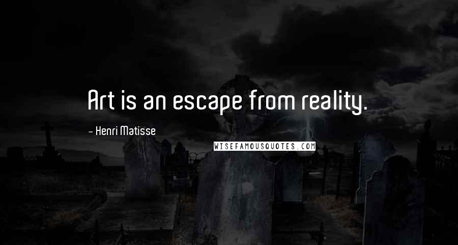 Henri Matisse Quotes: Art is an escape from reality.