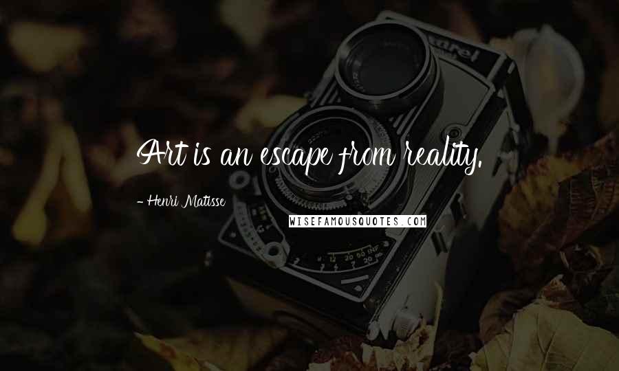 Henri Matisse Quotes: Art is an escape from reality.