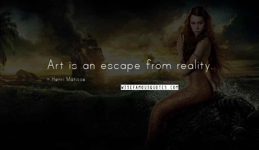 Henri Matisse Quotes: Art is an escape from reality.