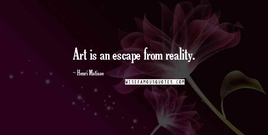 Henri Matisse Quotes: Art is an escape from reality.