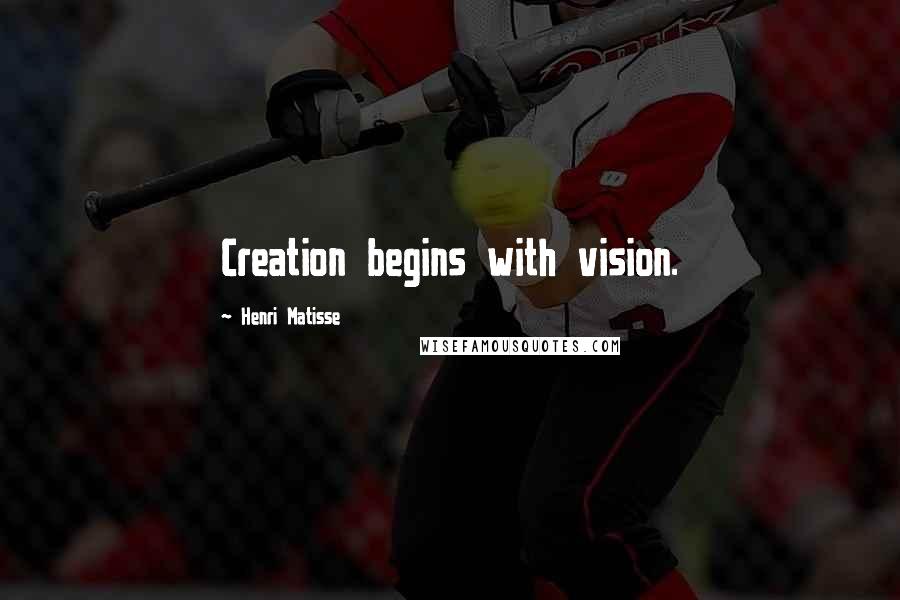 Henri Matisse Quotes: Creation begins with vision.