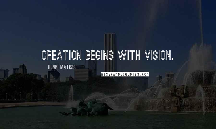 Henri Matisse Quotes: Creation begins with vision.