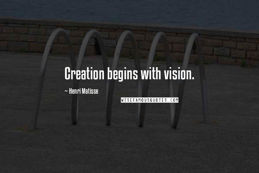 Henri Matisse Quotes: Creation begins with vision.