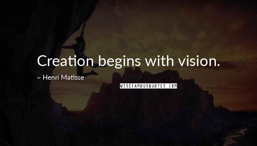 Henri Matisse Quotes: Creation begins with vision.