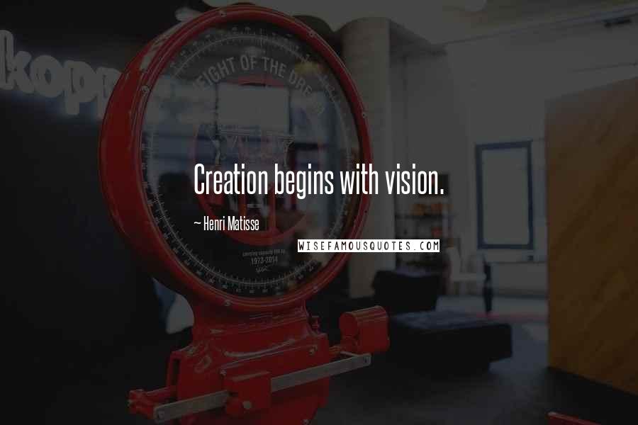 Henri Matisse Quotes: Creation begins with vision.