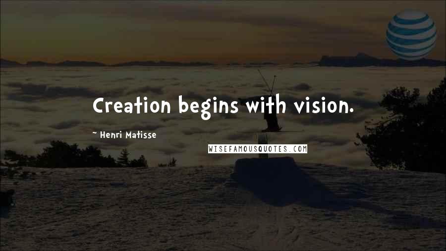 Henri Matisse Quotes: Creation begins with vision.