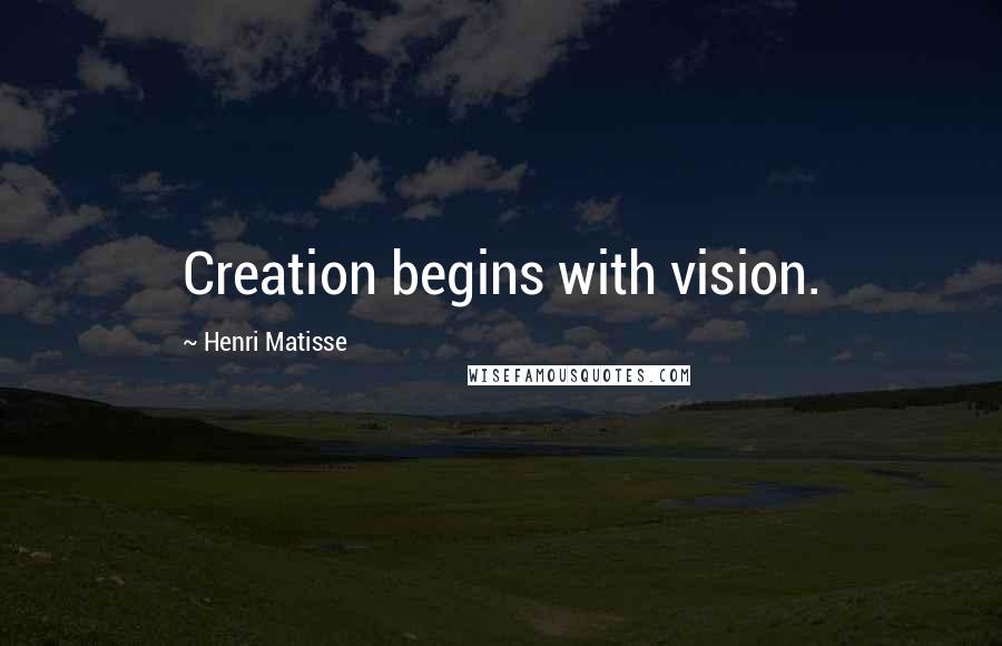 Henri Matisse Quotes: Creation begins with vision.