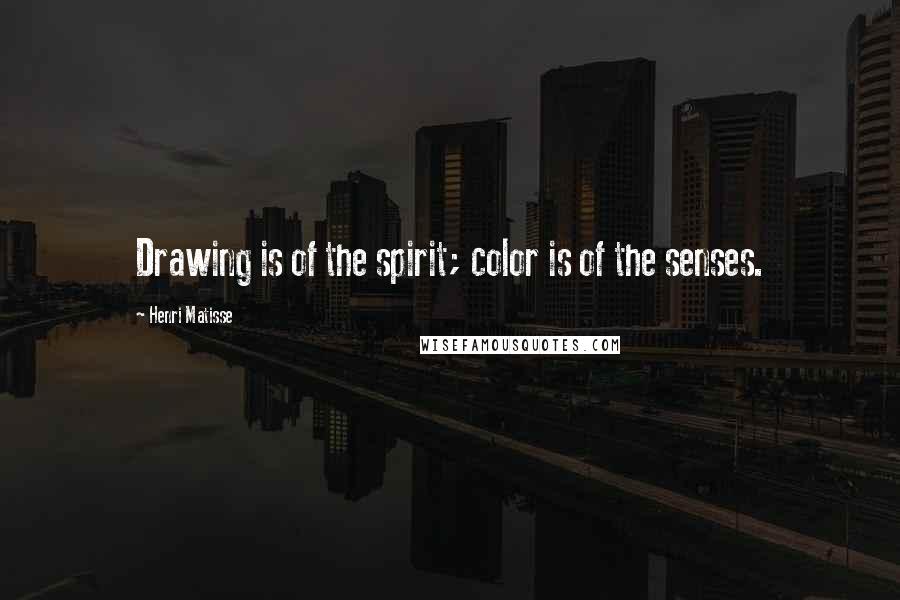 Henri Matisse Quotes: Drawing is of the spirit; color is of the senses.