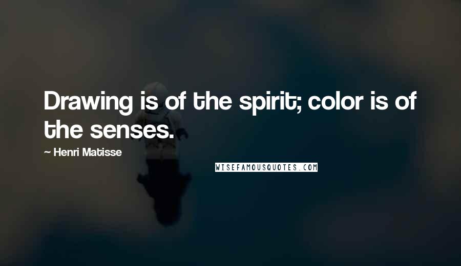 Henri Matisse Quotes: Drawing is of the spirit; color is of the senses.