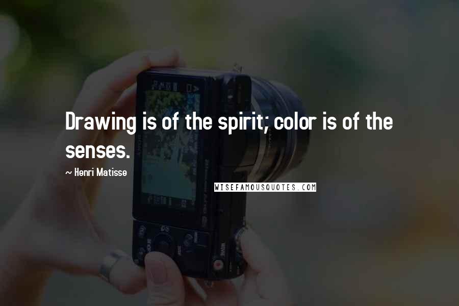 Henri Matisse Quotes: Drawing is of the spirit; color is of the senses.