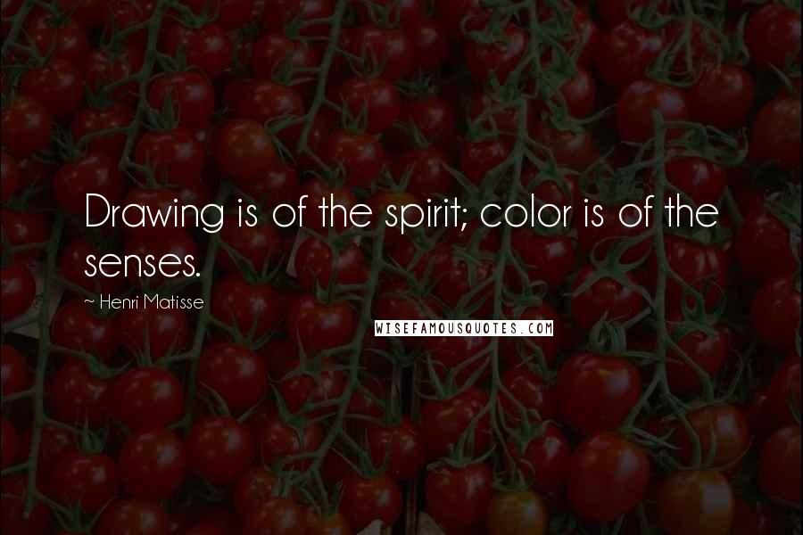 Henri Matisse Quotes: Drawing is of the spirit; color is of the senses.