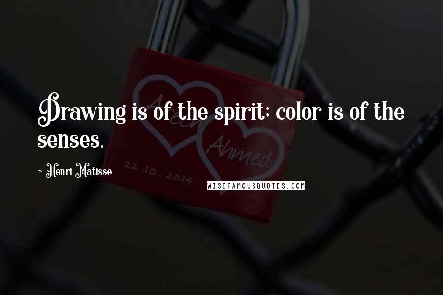 Henri Matisse Quotes: Drawing is of the spirit; color is of the senses.
