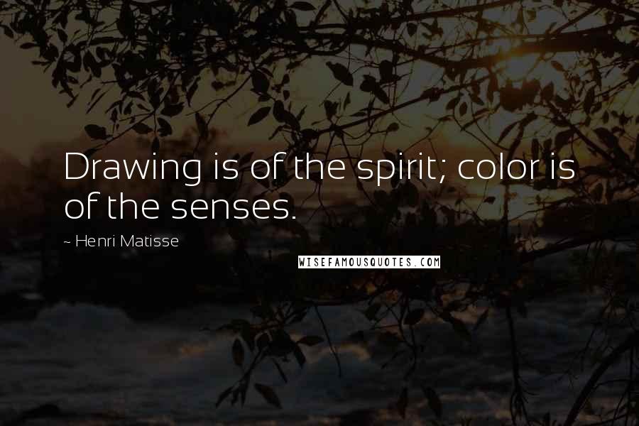 Henri Matisse Quotes: Drawing is of the spirit; color is of the senses.