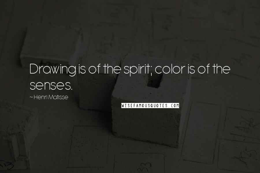 Henri Matisse Quotes: Drawing is of the spirit; color is of the senses.