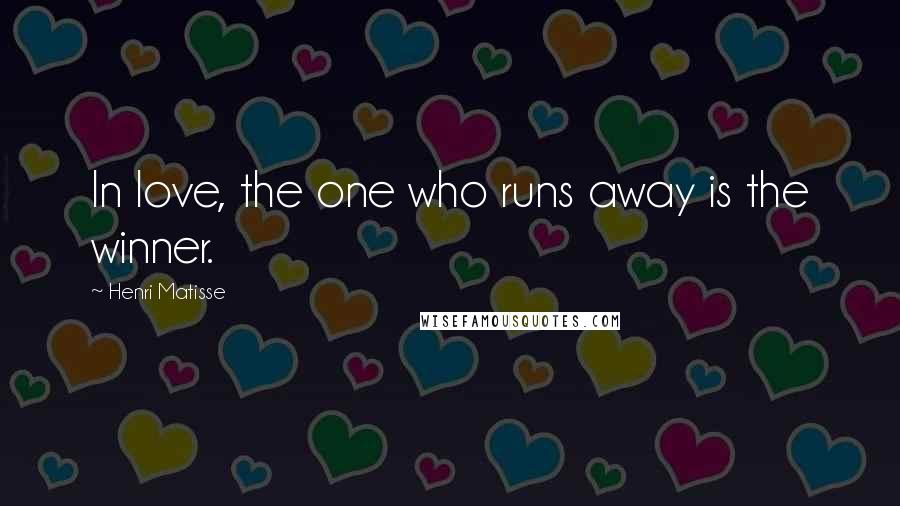 Henri Matisse Quotes: In love, the one who runs away is the winner.