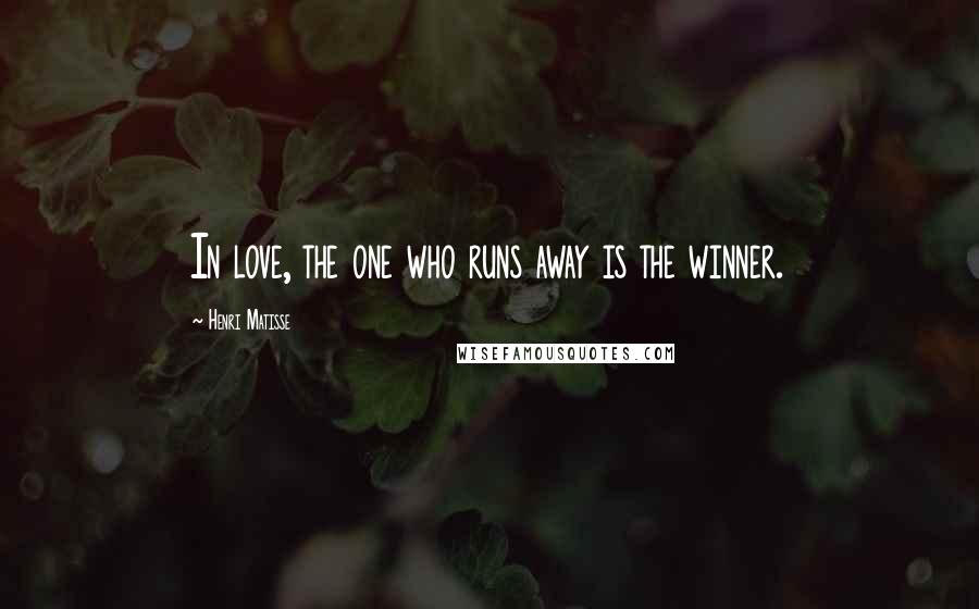 Henri Matisse Quotes: In love, the one who runs away is the winner.