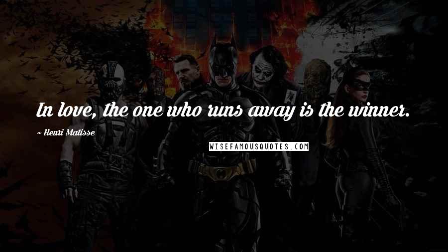 Henri Matisse Quotes: In love, the one who runs away is the winner.