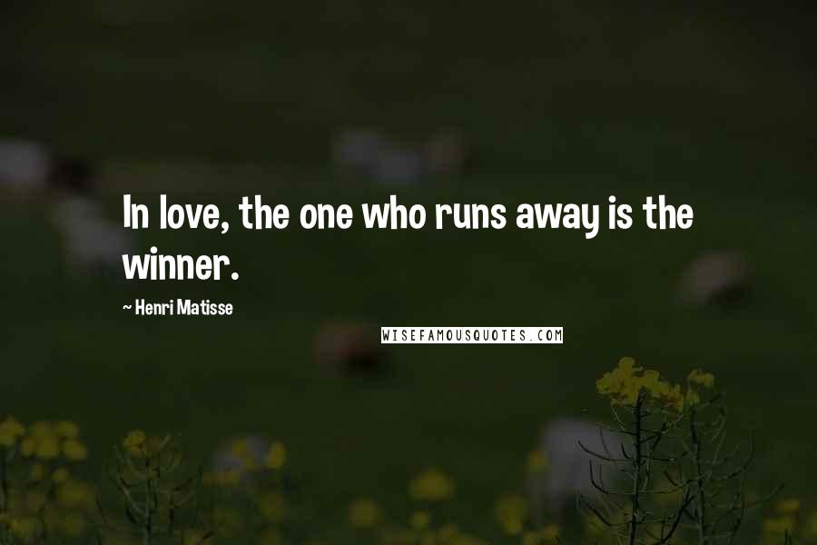 Henri Matisse Quotes: In love, the one who runs away is the winner.