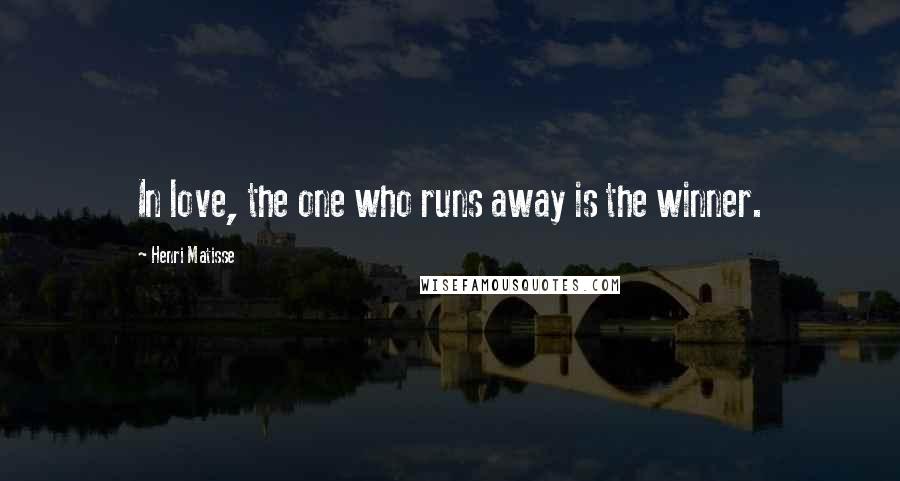 Henri Matisse Quotes: In love, the one who runs away is the winner.