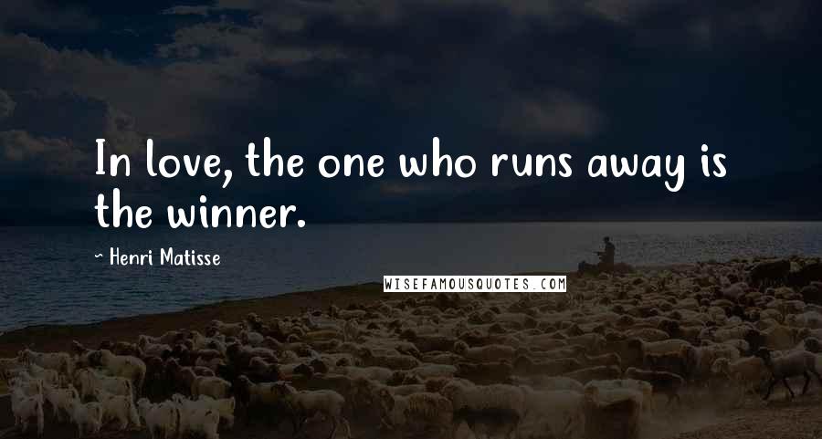 Henri Matisse Quotes: In love, the one who runs away is the winner.