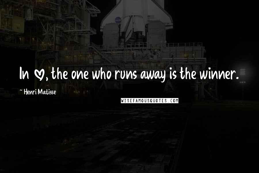 Henri Matisse Quotes: In love, the one who runs away is the winner.