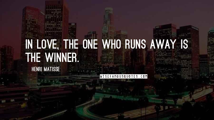 Henri Matisse Quotes: In love, the one who runs away is the winner.