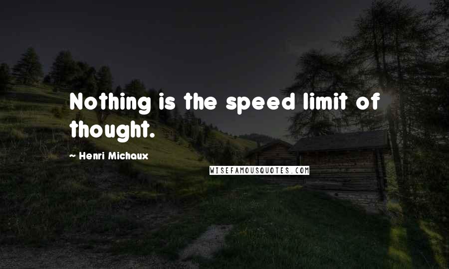 Henri Michaux Quotes: Nothing is the speed limit of thought.