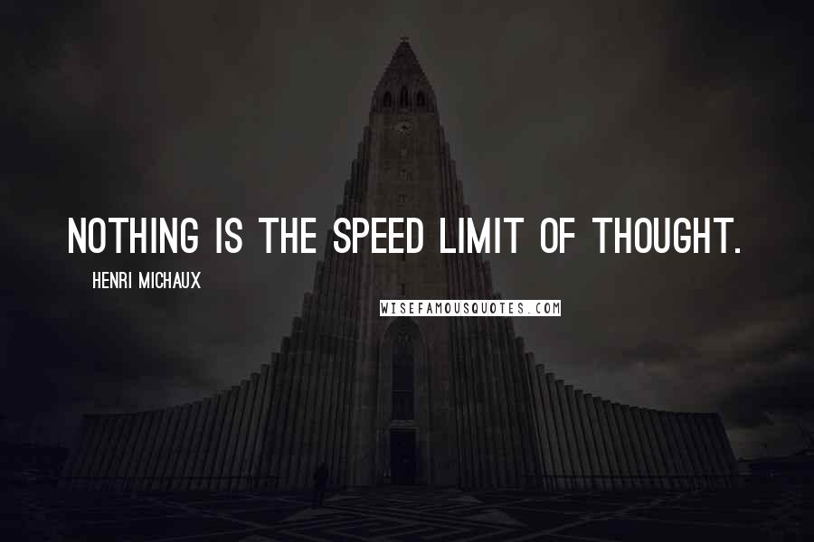 Henri Michaux Quotes: Nothing is the speed limit of thought.