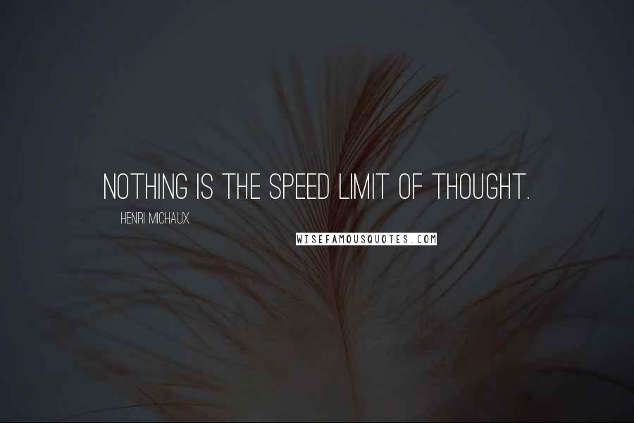 Henri Michaux Quotes: Nothing is the speed limit of thought.