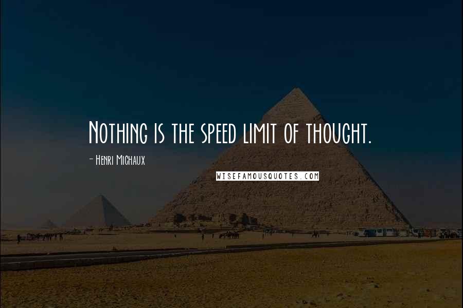 Henri Michaux Quotes: Nothing is the speed limit of thought.