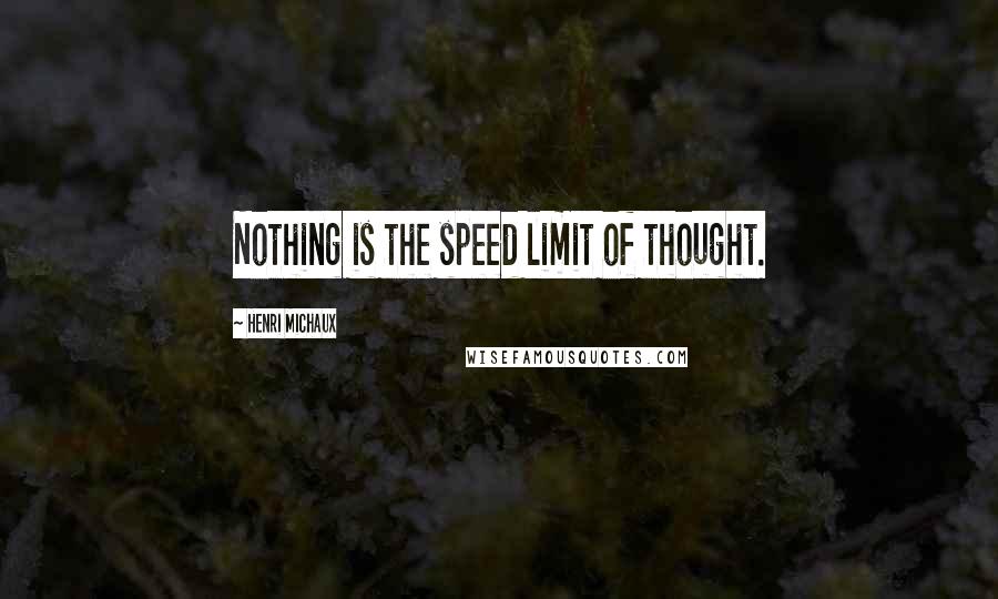 Henri Michaux Quotes: Nothing is the speed limit of thought.