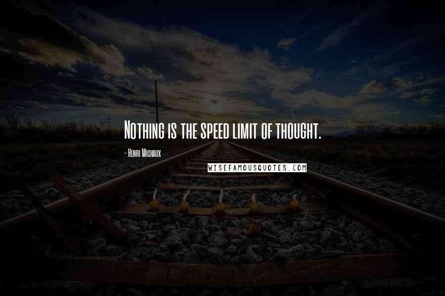 Henri Michaux Quotes: Nothing is the speed limit of thought.