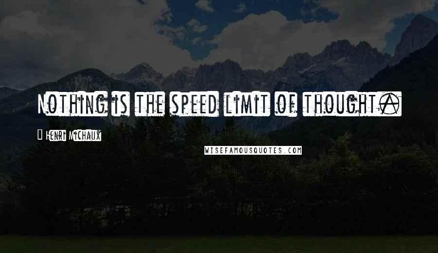 Henri Michaux Quotes: Nothing is the speed limit of thought.