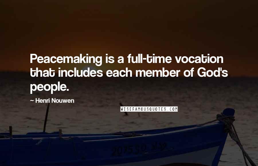 Henri Nouwen Quotes: Peacemaking is a full-time vocation that includes each member of God's people.