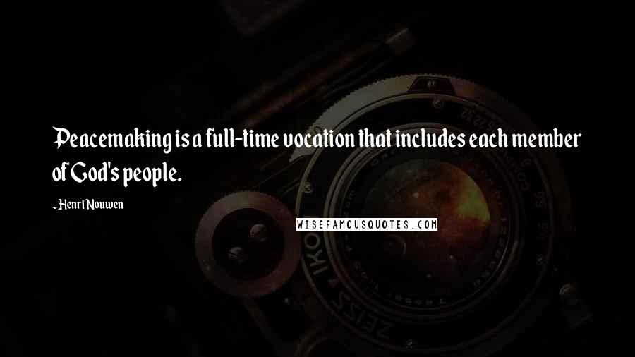 Henri Nouwen Quotes: Peacemaking is a full-time vocation that includes each member of God's people.