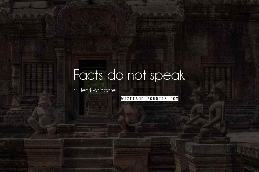 Henri Poincare Quotes: Facts do not speak.