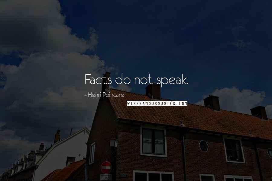 Henri Poincare Quotes: Facts do not speak.