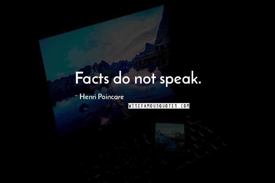 Henri Poincare Quotes: Facts do not speak.