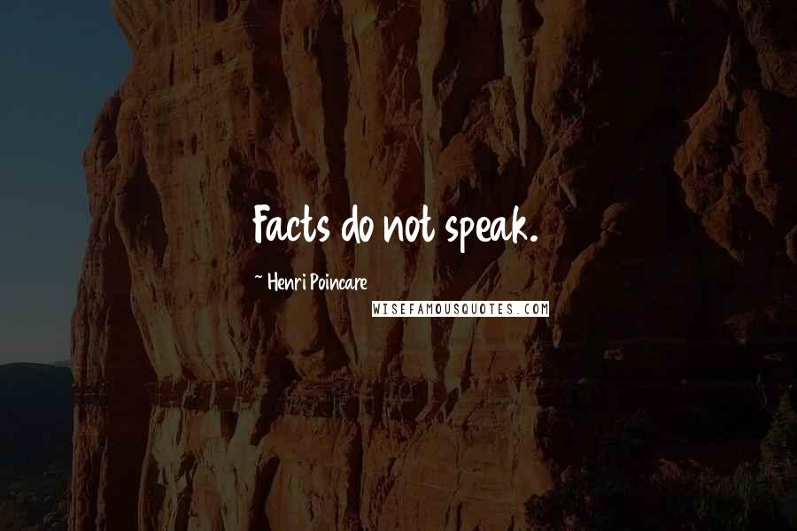 Henri Poincare Quotes: Facts do not speak.