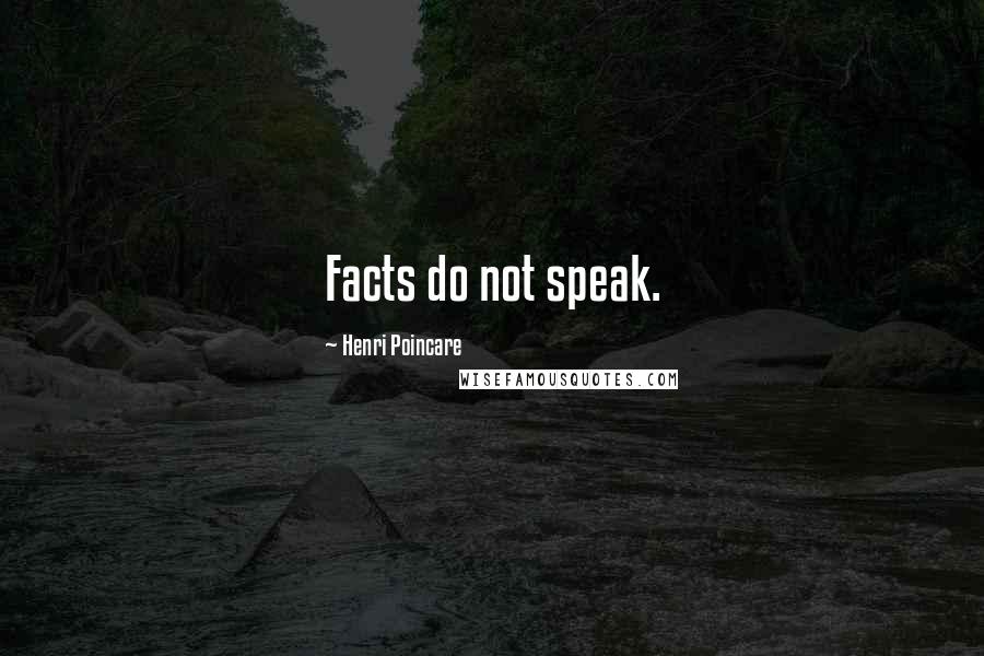 Henri Poincare Quotes: Facts do not speak.