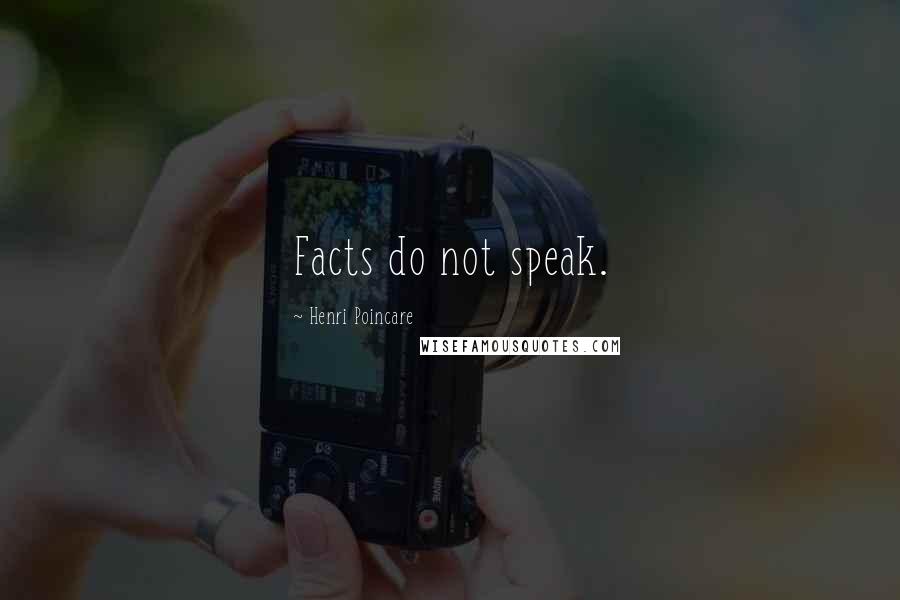 Henri Poincare Quotes: Facts do not speak.