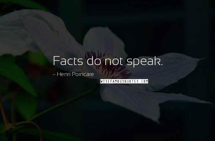 Henri Poincare Quotes: Facts do not speak.