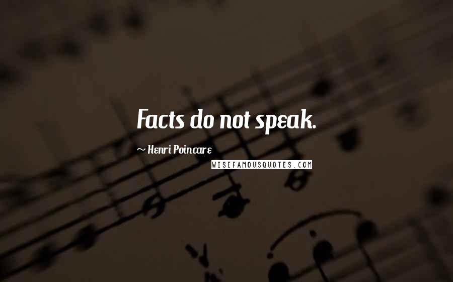 Henri Poincare Quotes: Facts do not speak.